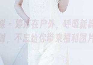 物恋传媒 – 婷婷在户外，呼吸新鲜空气的同时，不忘给你带来福利图片！