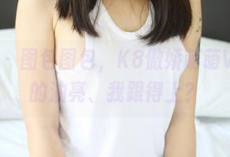 美媛馆 – 图包图包，K8傲娇萌萌Vivian的油亮、我跟得上？